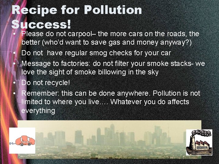 Recipe for Pollution Success! • Please do not carpool– the more cars on the
