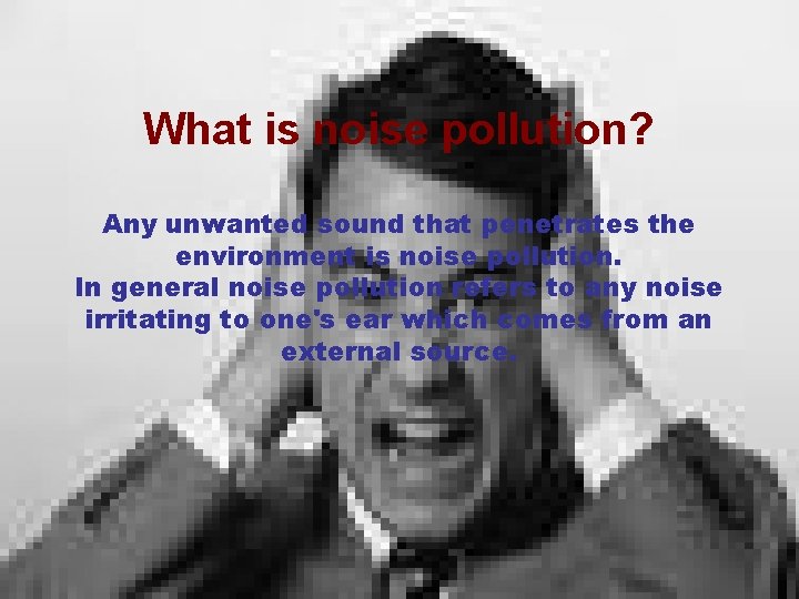 What is noise pollution? Any unwanted sound that penetrates the environment is noise pollution.