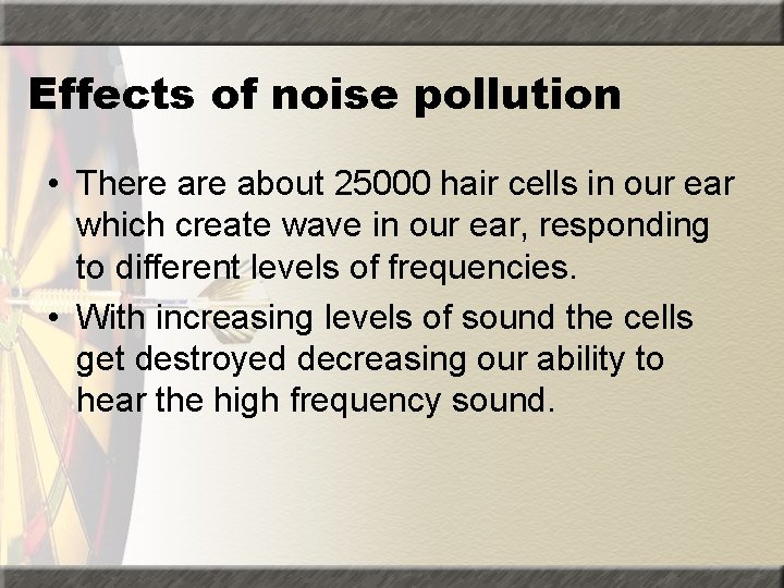 Effects of noise pollution • There about 25000 hair cells in our ear which
