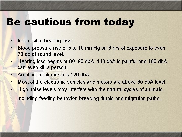 Be cautious from today • Irreversible hearing loss. • Blood pressure rise of 5