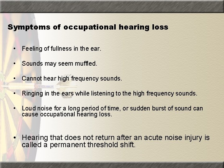 Symptoms of occupational hearing loss • Feeling of fullness in the ear. • Sounds