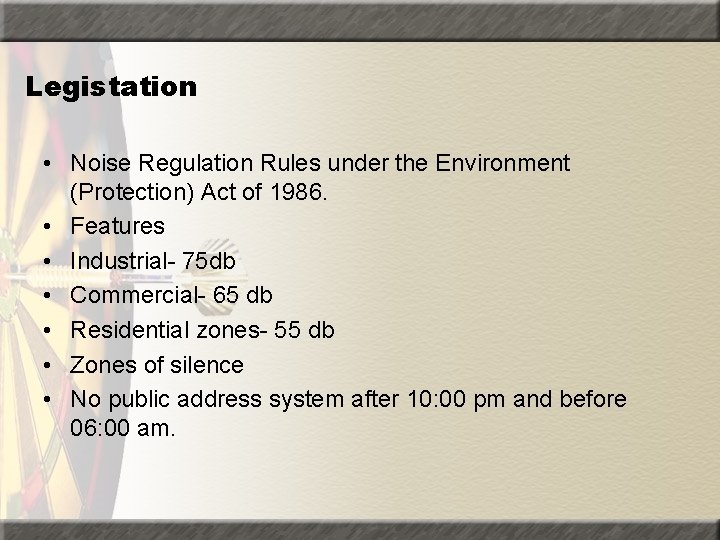 Legistation • Noise Regulation Rules under the Environment (Protection) Act of 1986. • Features