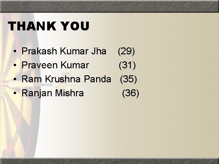 THANK YOU • • Prakash Kumar Jha (29) Praveen Kumar (31) Ram Krushna Panda