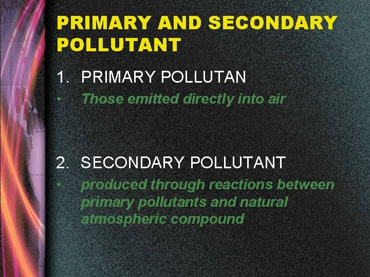 PRIMARY AND SECONDARY POLLUTANT 1. PRIMARY POLLUTAN • Those emitted directly into air 2.
