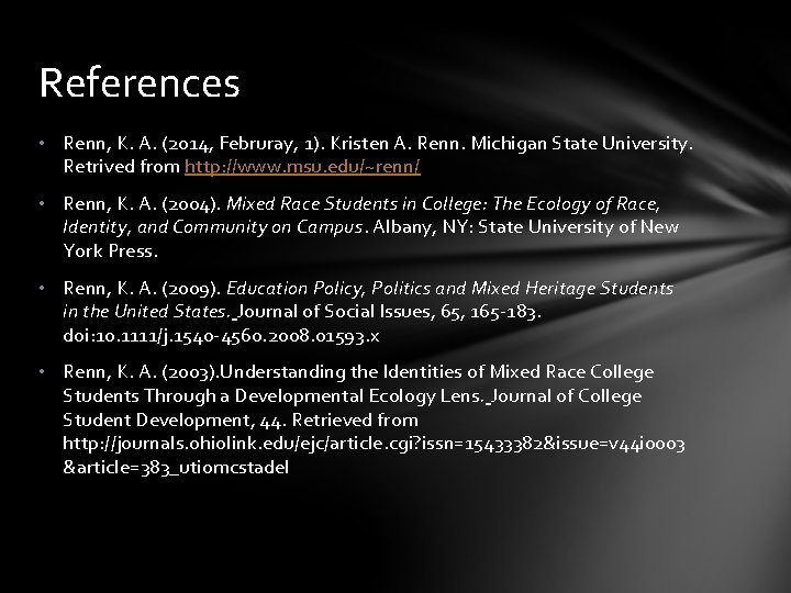 References • Renn, K. A. (2014, Februray, 1). Kristen A. Renn. Michigan State University.