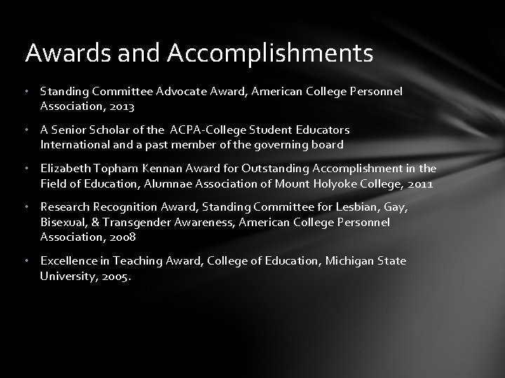 Awards and Accomplishments • Standing Committee Advocate Award, American College Personnel Association, 2013 •
