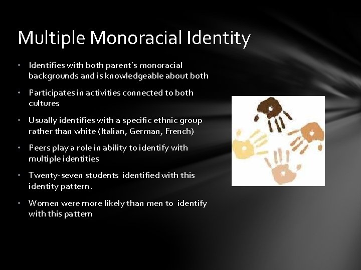 Multiple Monoracial Identity • Identifies with both parent’s monoracial backgrounds and is knowledgeable about