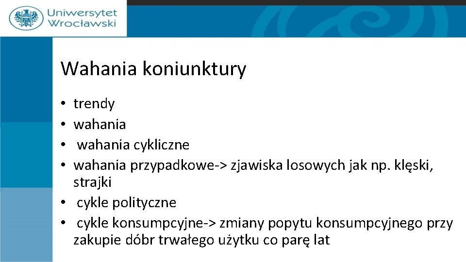 Wahania koniunktury trendy wahania cykliczne wahania przypadkowe-> zjawiska losowych jak np. klęski, strajki •