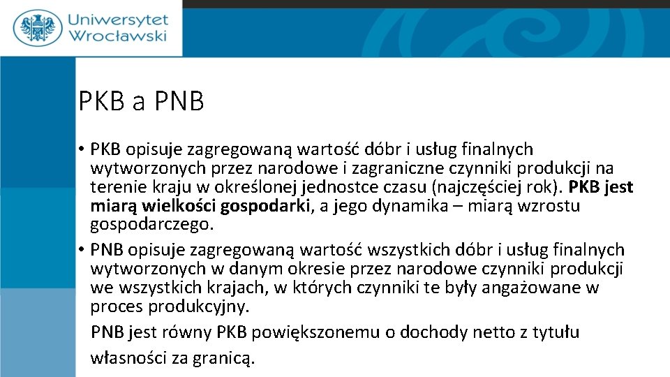 PKB a PNB • PKB opisuje zagregowaną wartość dóbr i usług finalnych wytworzonych przez