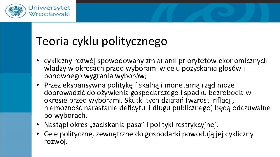 Teoria cyklu politycznego • cykliczny rozwój spowodowany zmianami priorytetów ekonomicznych władzy w okresach przed