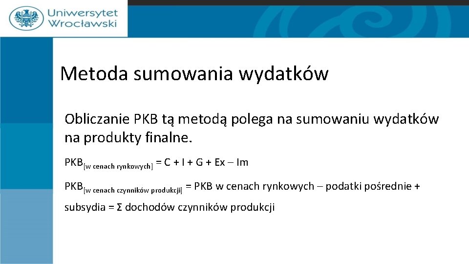 Metoda sumowania wydatków Obliczanie PKB tą metodą polega na sumowaniu wydatków na produkty finalne.