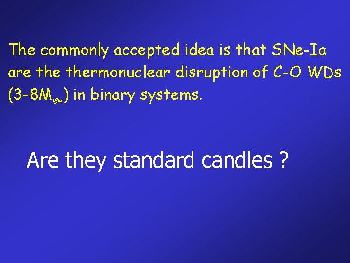 The commonly accepted idea is that SNe-Ia are thermonuclear disruption of C-O WDs (3