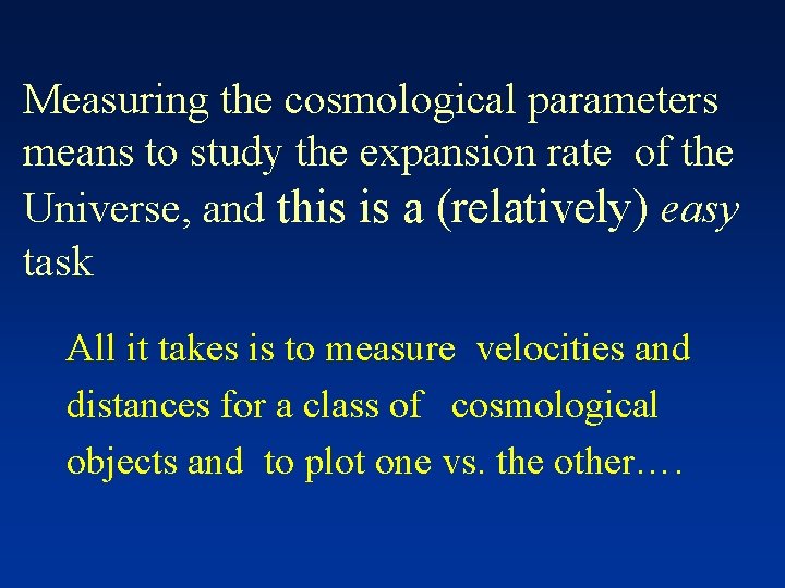 Measuring the cosmological parameters means to study the expansion rate of the Universe, and