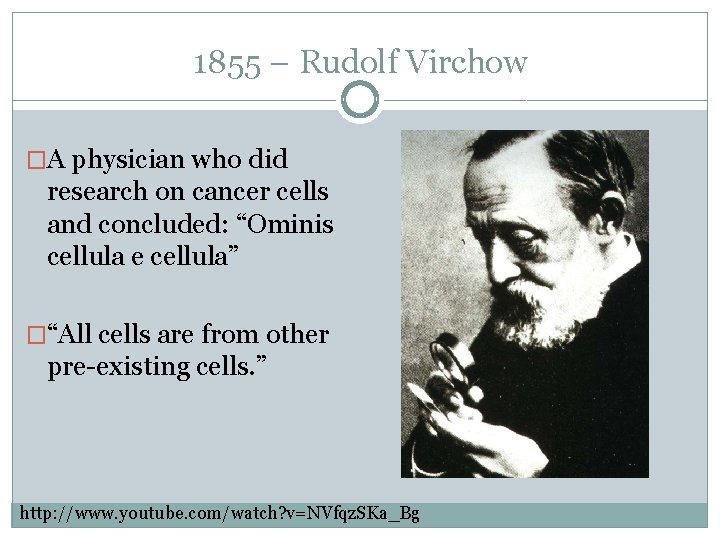 1855 – Rudolf Virchow �A physician who did research on cancer cells and concluded: