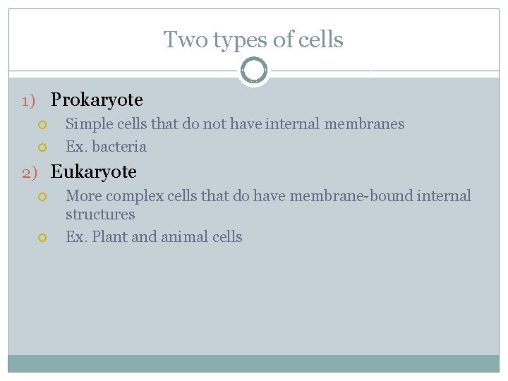 Two types of cells 1) Prokaryote Simple cells that do not have internal membranes