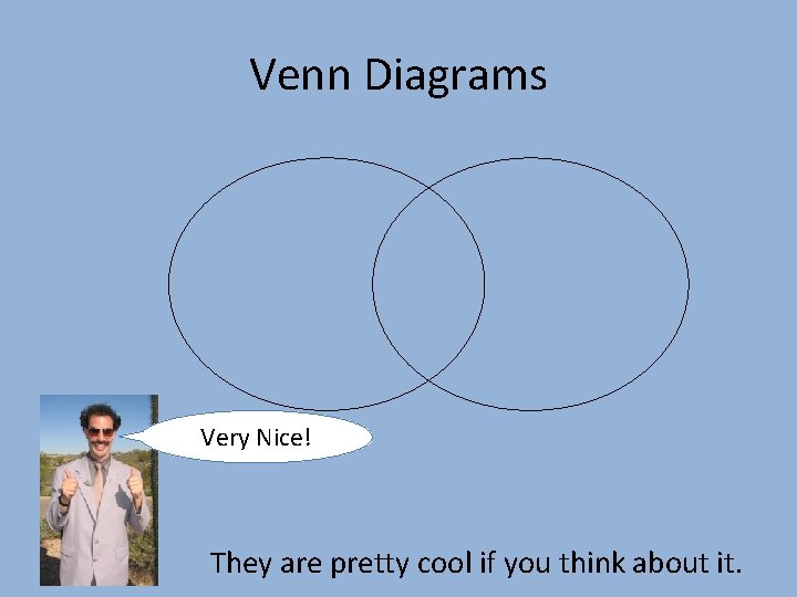 Venn Diagrams Very Nice! They are pretty cool if you think about it. 
