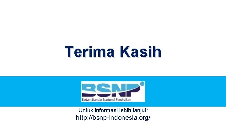 Terima Kasih Untuk informasi lebih lanjut: http: //bsnp-indonesia. org/ 