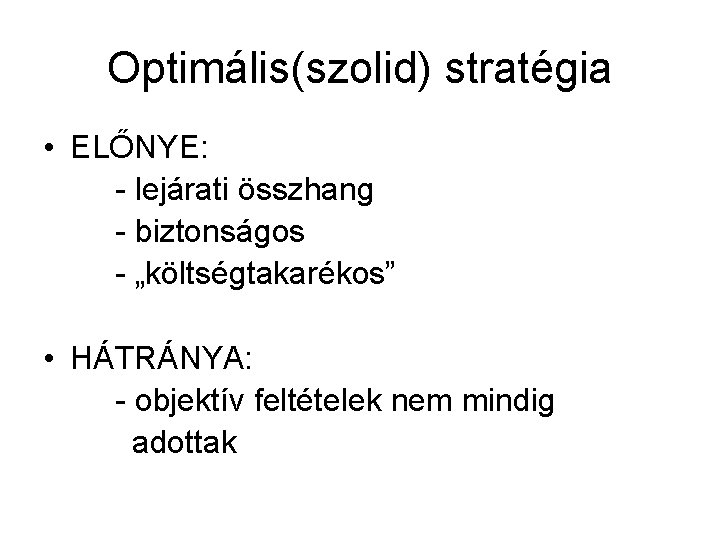 Optimális(szolid) stratégia • ELŐNYE: - lejárati összhang - biztonságos - „költségtakarékos” • HÁTRÁNYA: -