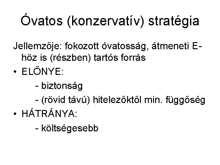 Óvatos (konzervatív) stratégia Jellemzője: fokozott óvatosság, átmeneti Ehöz is (részben) tartós forrás • ELŐNYE: