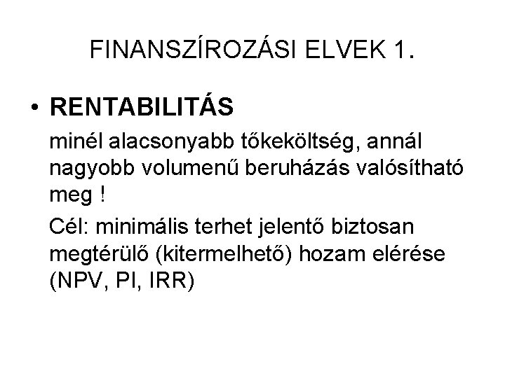 FINANSZÍROZÁSI ELVEK 1. • RENTABILITÁS minél alacsonyabb tőkeköltség, annál nagyobb volumenű beruházás valósítható meg