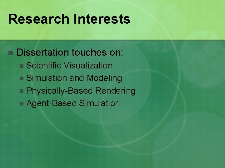 Research Interests n Dissertation touches on: Scientific Visualization n Simulation and Modeling n Physically-Based