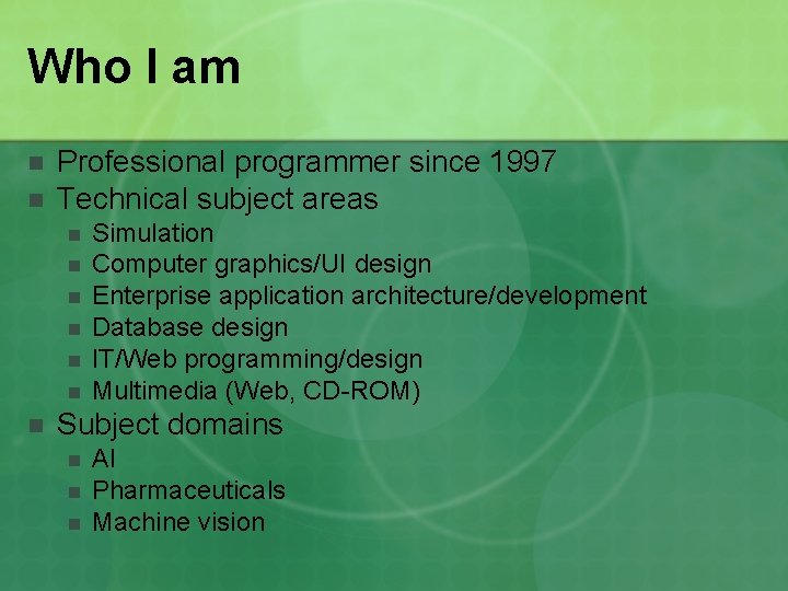 Who I am n n Professional programmer since 1997 Technical subject areas n n