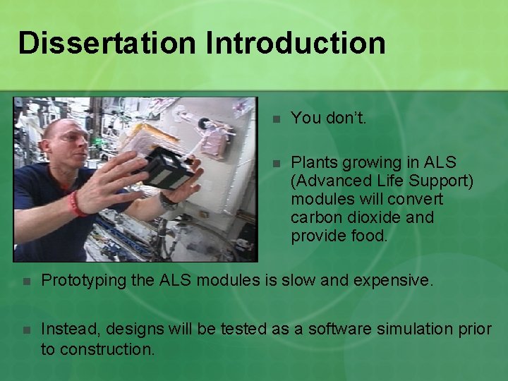 Dissertation Introduction n You don’t. n Plants growing in ALS (Advanced Life Support) modules