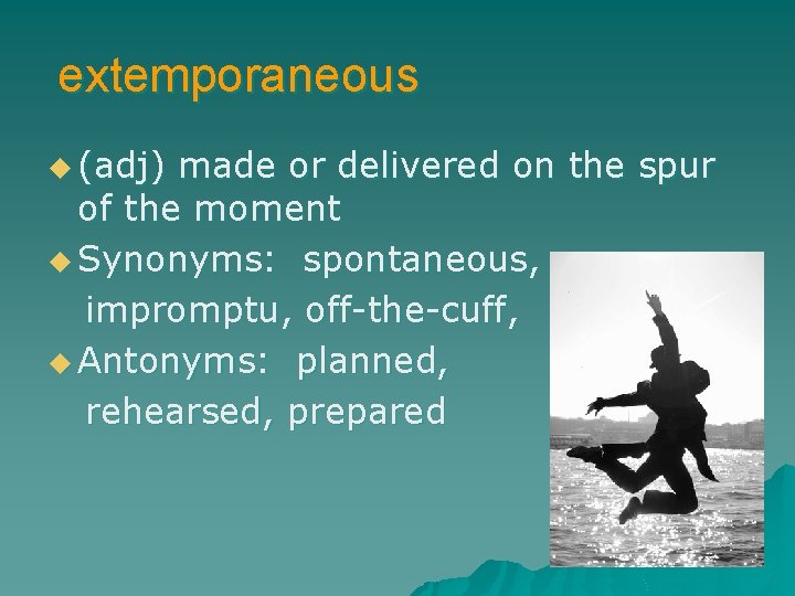 extemporaneous u (adj) made or delivered on the spur of the moment u Synonyms: