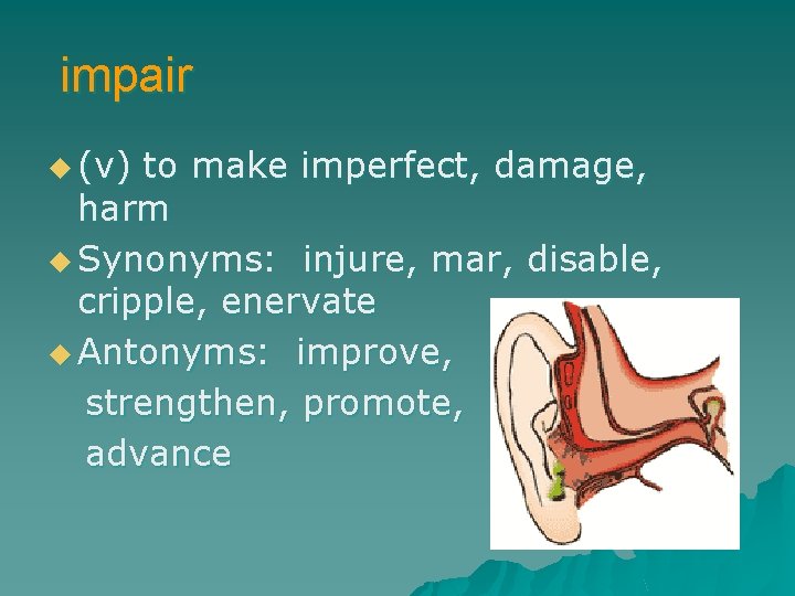 impair u (v) to make imperfect, damage, harm u Synonyms: injure, mar, disable, cripple,