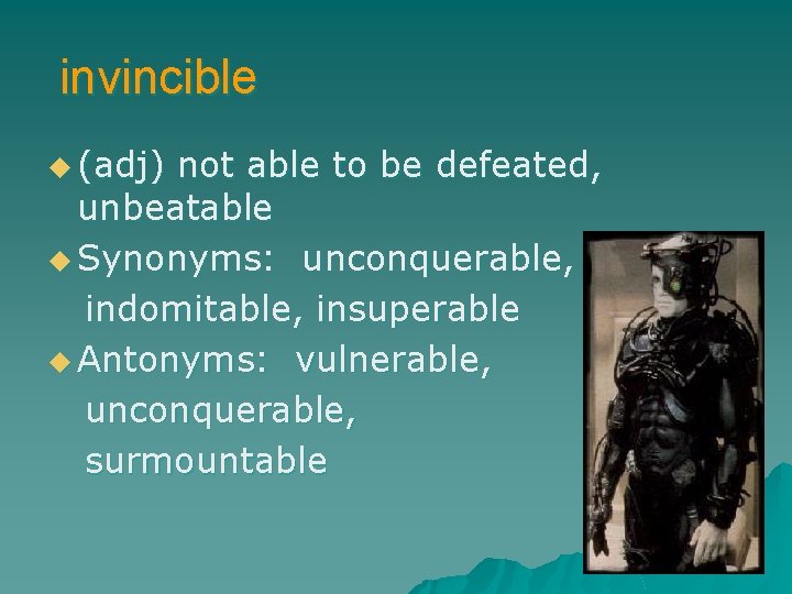 invincible u (adj) not able to be defeated, unbeatable u Synonyms: unconquerable, indomitable, insuperable