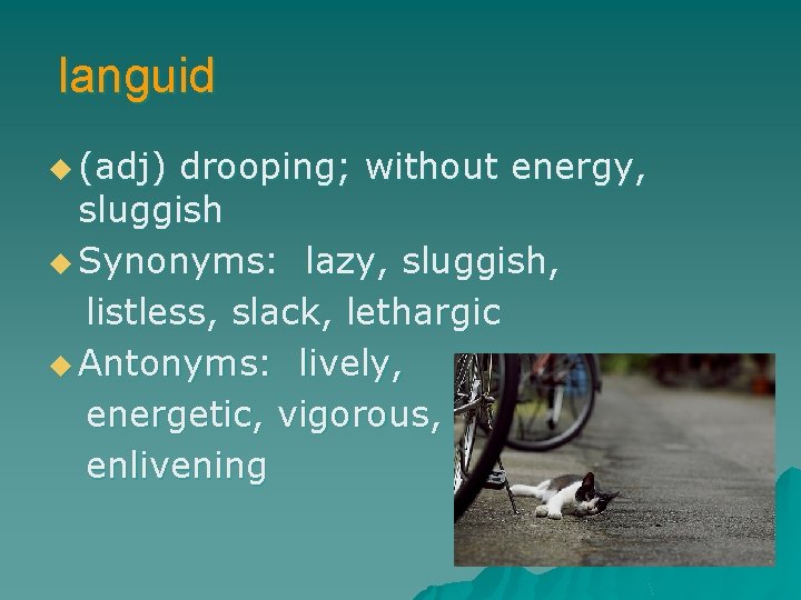 languid u (adj) drooping; without energy, sluggish u Synonyms: lazy, sluggish, listless, slack, lethargic