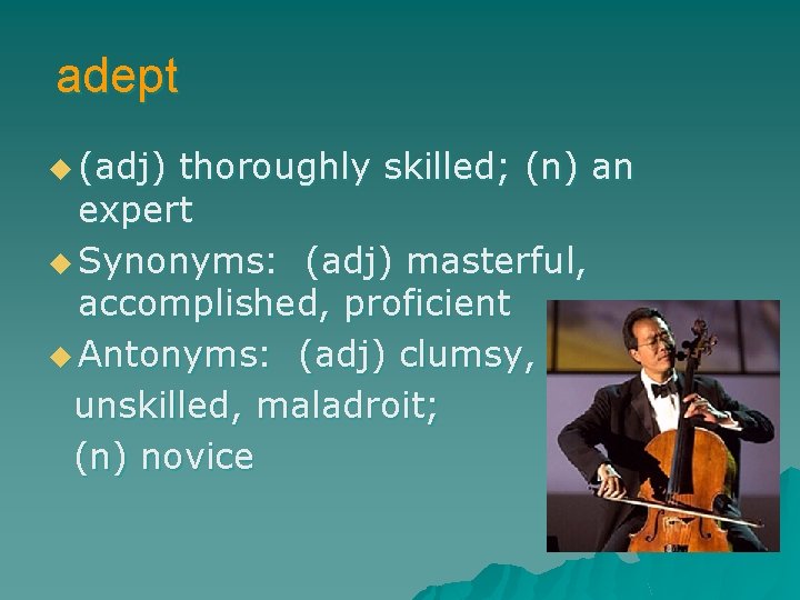 adept u (adj) thoroughly skilled; (n) an expert u Synonyms: (adj) masterful, accomplished, proficient