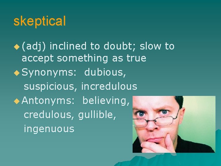 skeptical u (adj) inclined to doubt; slow to accept something as true u Synonyms: