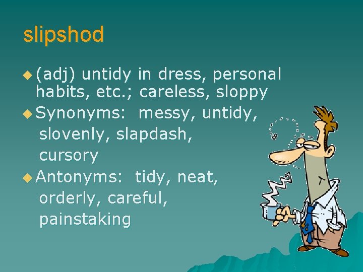 slipshod u (adj) untidy in dress, personal habits, etc. ; careless, sloppy u Synonyms: