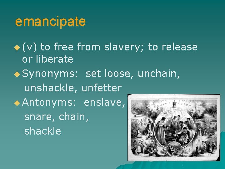 emancipate u (v) to free from slavery; to release or liberate u Synonyms: set