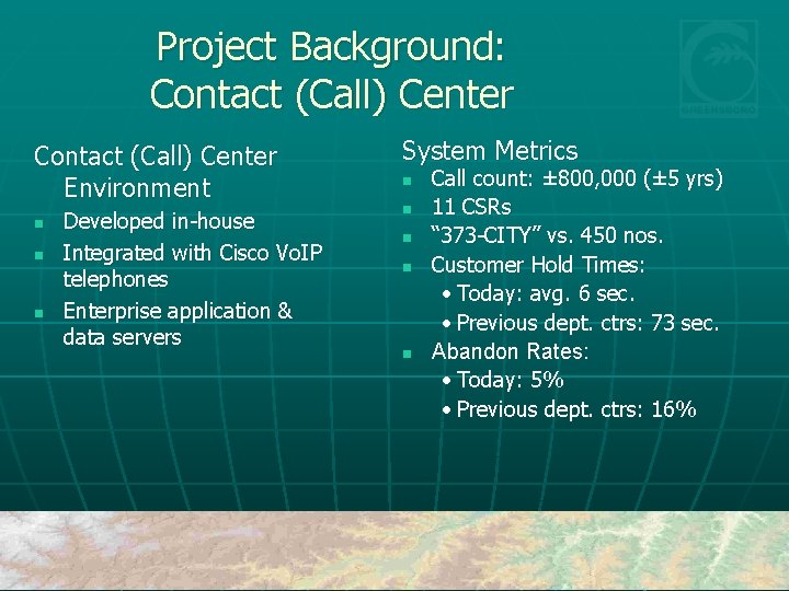 Project Background: Contact (Call) Center Environment n n n Developed in-house Integrated with Cisco