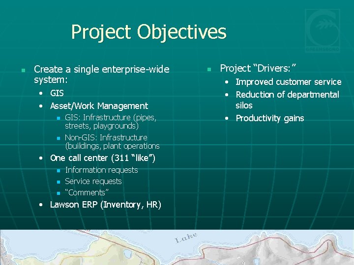 Project Objectives n Create a single enterprise-wide system: • GIS • Asset/Work Management n