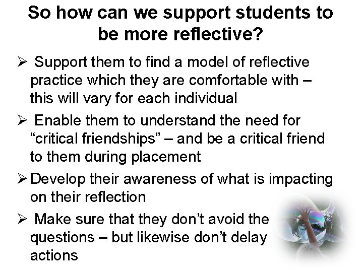 So how can we support students to be more reflective? Ø Support them to
