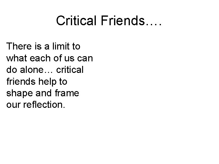 Critical Friends…. There is a limit to what each of us can do alone…
