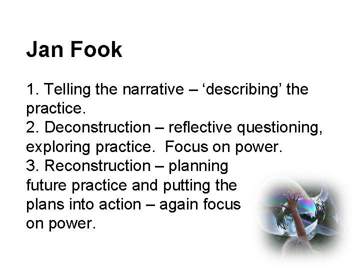 Jan Fook 1. Telling the narrative – ‘describing’ the practice. 2. Deconstruction – reflective