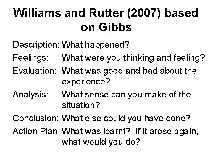 Williams and Rutter (2007) based on Gibbs Description: What happened? Feelings: What were you