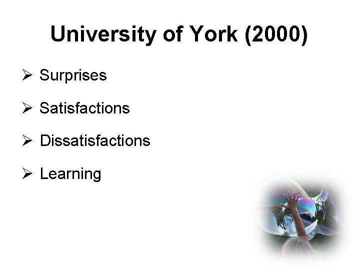 University of York (2000) Ø Surprises Ø Satisfactions Ø Dissatisfactions Ø Learning 