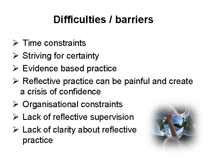 Difficulties / barriers Ø Ø Time constraints Striving for certainty Evidence based practice Reflective