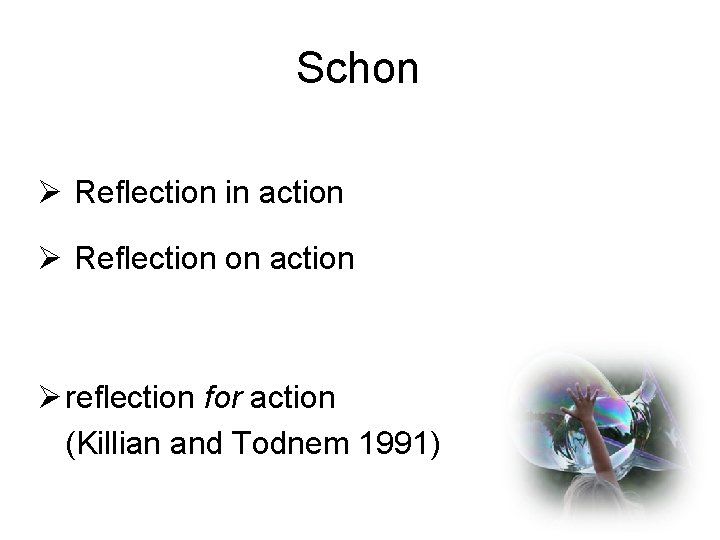 Schon Ø Reflection in action Ø Reflection on action Ø reflection for action (Killian