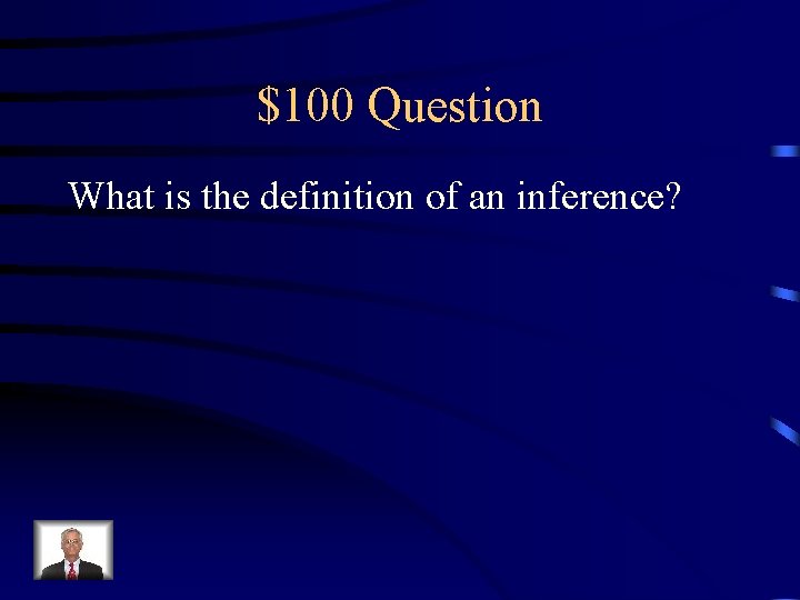 $100 Question What is the definition of an inference? 
