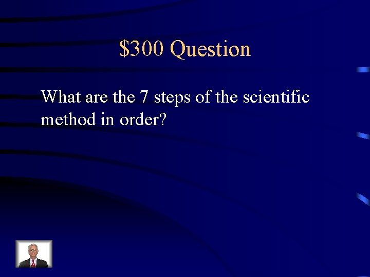 $300 Question What are the 7 steps of the scientific method in order? 