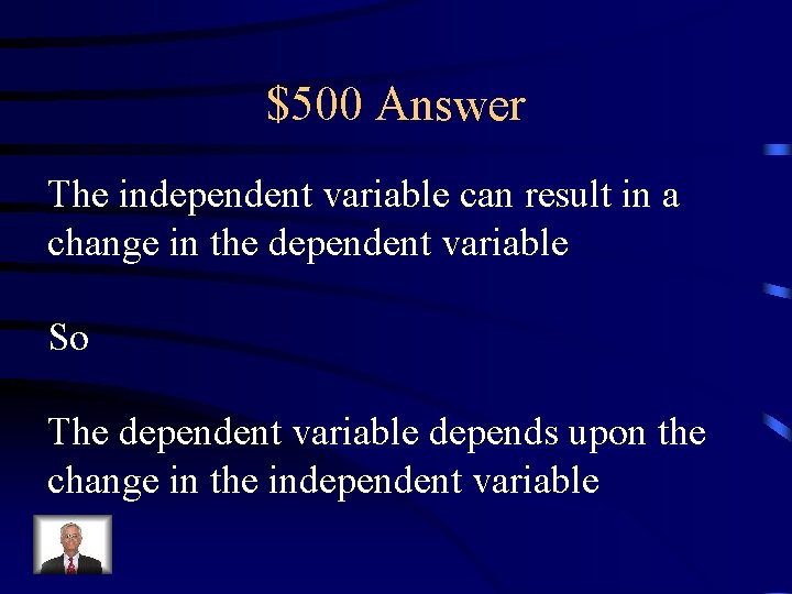 $500 Answer The independent variable can result in a change in the dependent variable