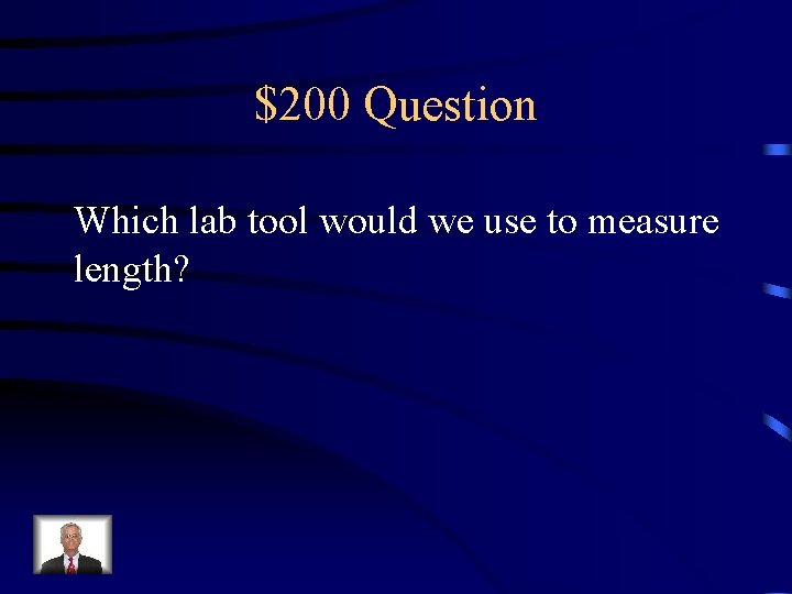 $200 Question Which lab tool would we use to measure length? 