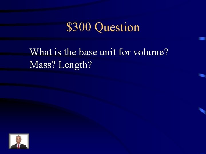 $300 Question What is the base unit for volume? Mass? Length? 