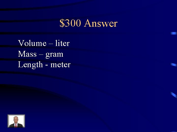 $300 Answer Volume – liter Mass – gram Length - meter 